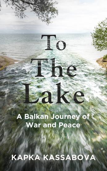 Kassabova, Kapka - To the Lake | Book